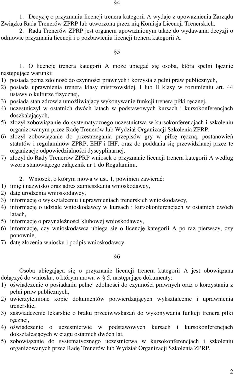 O licencję trenera kategorii A moŝe ubiegać się osoba, która spełni łącznie następujące warunki: 1) posiada pełną zdolność do czynności prawnych i korzysta z pełni praw publicznych, 2) posiada