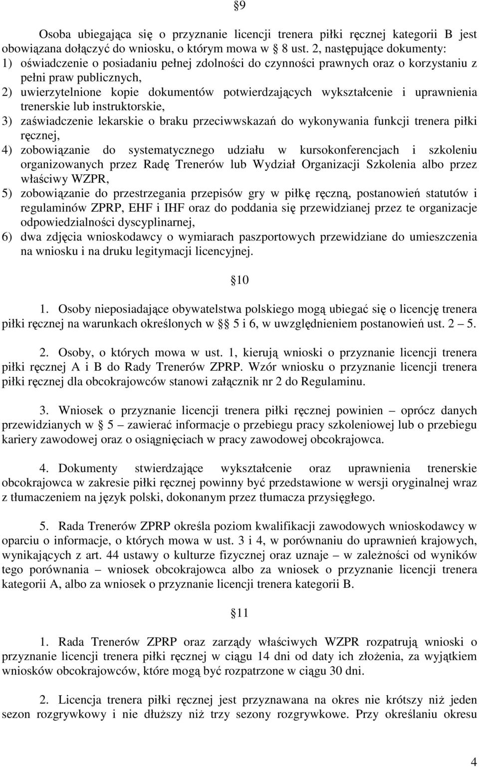 wykształcenie i uprawnienia trenerskie lub instruktorskie, 3) zaświadczenie lekarskie o braku przeciwwskazań do wykonywania funkcji trenera piłki ręcznej, 4) zobowiązanie do systematycznego udziału w