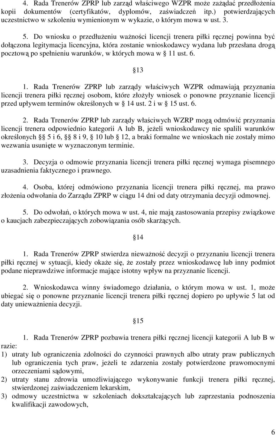 Do wniosku o przedłuŝeniu waŝności licencji trenera piłki ręcznej powinna być dołączona legitymacja licencyjna, która zostanie wnioskodawcy wydana lub przesłana drogą pocztową po spełnieniu warunków,