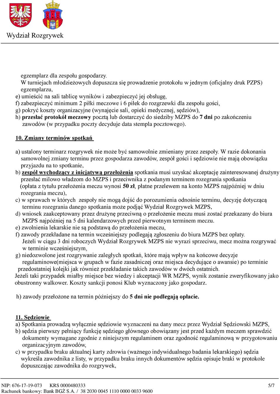 piłki meczowe i 6 piłek do rozgrzewki dla zespołu gości, g) pokryć koszty organizacyjne (wynajęcie sali, opieki medycznej, sędziów), h) przesłać protokół meczowy pocztą lub dostarczyć do siedziby