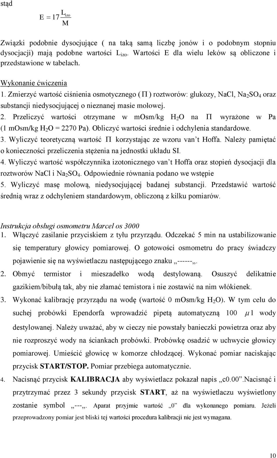 Zmierzyć wartość ciśnienia osmotycznego ( ) roztworów: glukozy, NaCl, Na 2 SO 4 oraz substancji niedysocjującej o nieznanej masie molowej. 2. Przeliczyć wartości otrzymane w mosm/kg H 2 O na wyrażone w Pa (1 mosm/kg H 2 O = 2270 Pa).