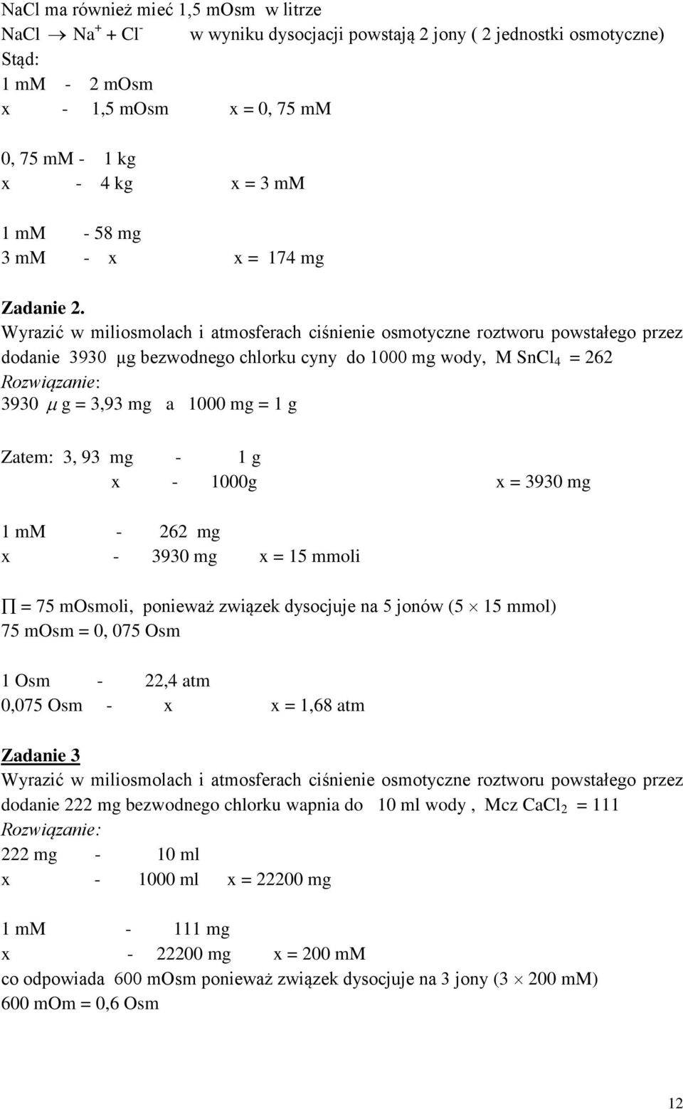 Wyrazić w miliosmolach i atmosferach ciśnienie osmotyczne roztworu powstałego przez dodanie 90 µg bezwodnego chlorku cyny do 1000 mg wody, M SnCl 4 = 262 Rozwiązanie: 90 g =,9 mg a 1000 mg = 1 g