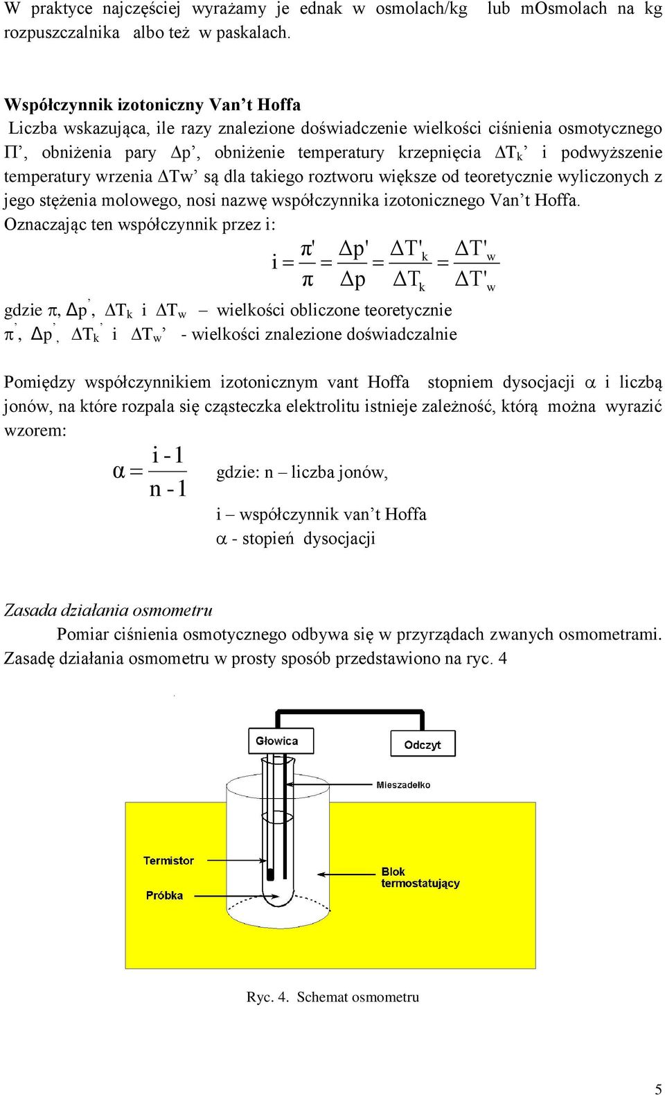 i podwyższenie temperatury wrzenia Tw są dla takiego roztworu większe od teoretycznie wyliczonych z jego stężenia molowego, nosi nazwę współczynnika izotonicznego Van t Hoffa.