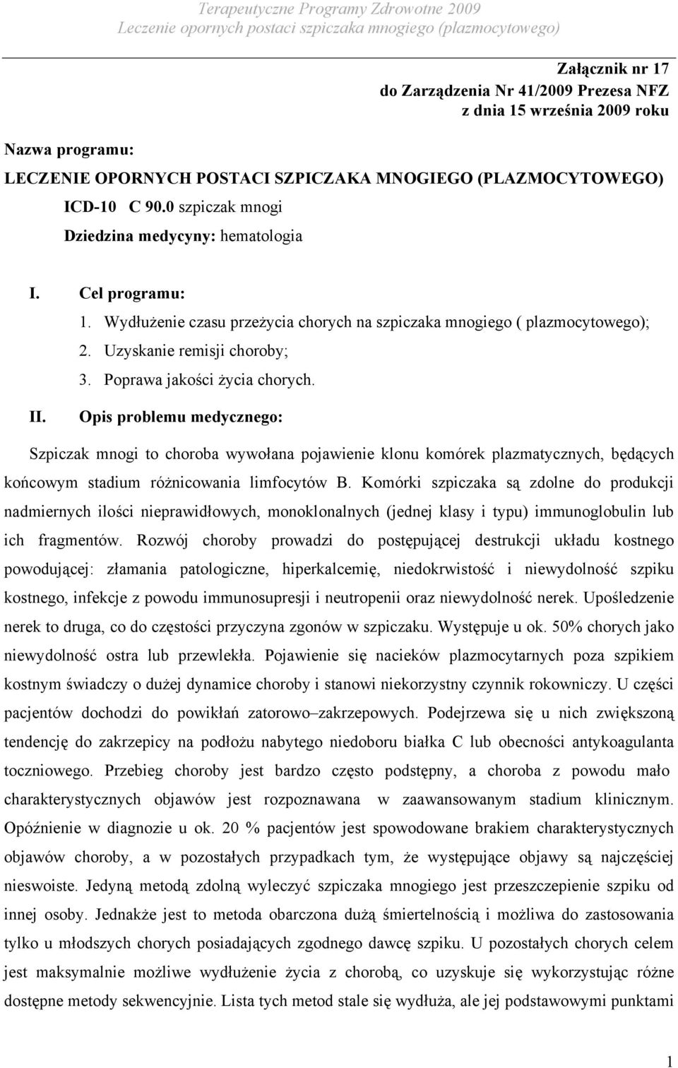 Poprawa jakości życia chorych. II. Opis problemu medycznego: Szpiczak mnogi to choroba wywołana pojawienie klonu komórek plazmatycznych, będących końcowym stadium różnicowania limfocytów B.