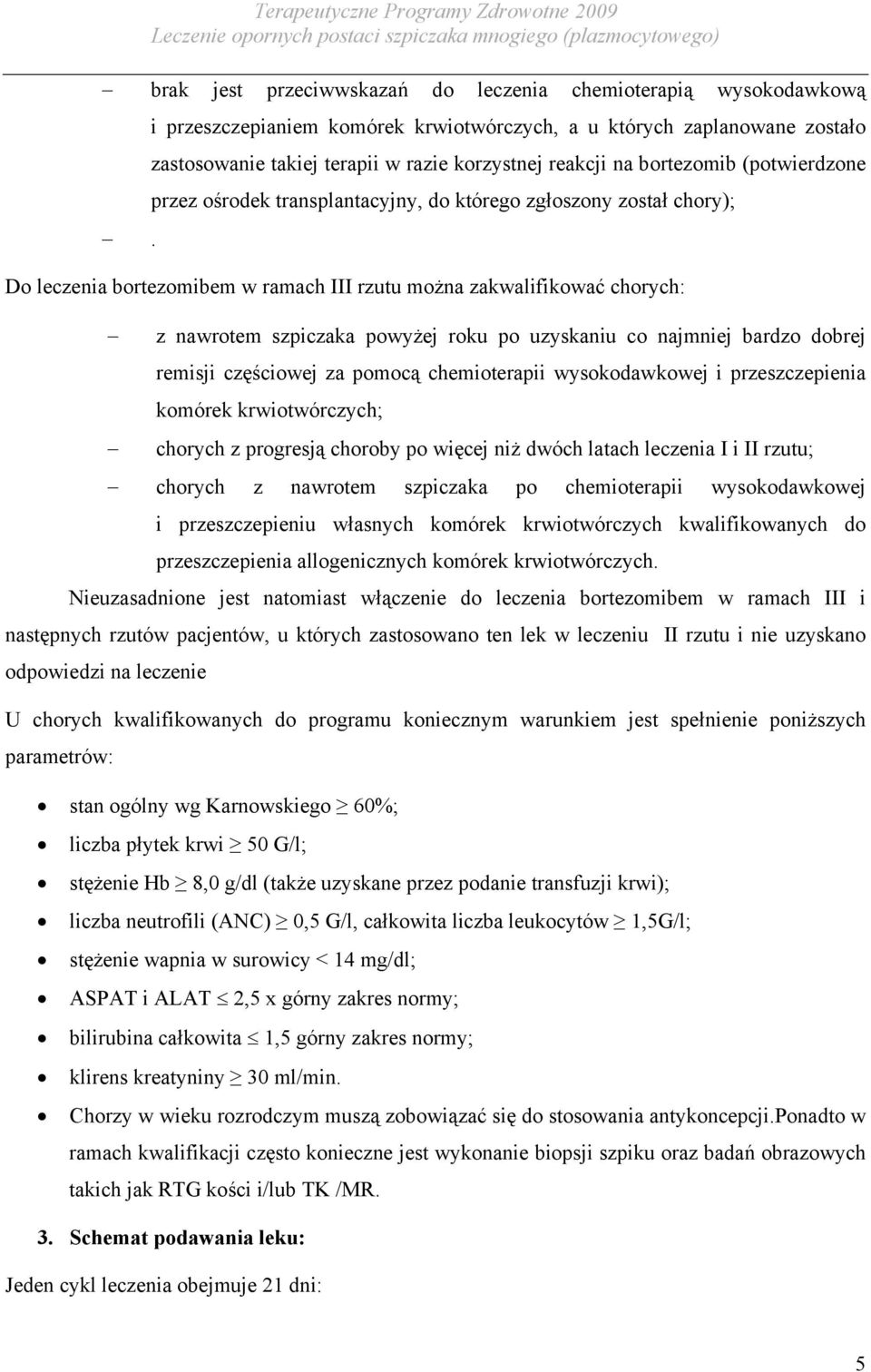 którego zgłoszony został chory); Do leczenia bortezomibem w ramach III rzutu można zakwalifikować chorych: z nawrotem szpiczaka powyżej roku po uzyskaniu co najmniej bardzo dobrej remisji częściowej