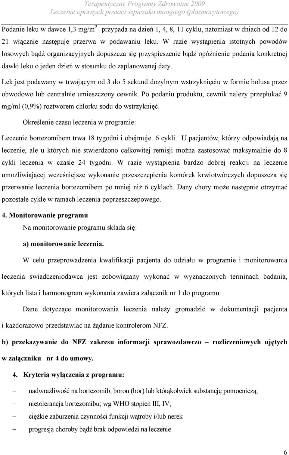 Lek jest podawany w trwającym od 3 do 5 sekund dożylnym wstrzyknięciu w formie bolusa przez obwodowo lub centralnie umieszczony cewnik.