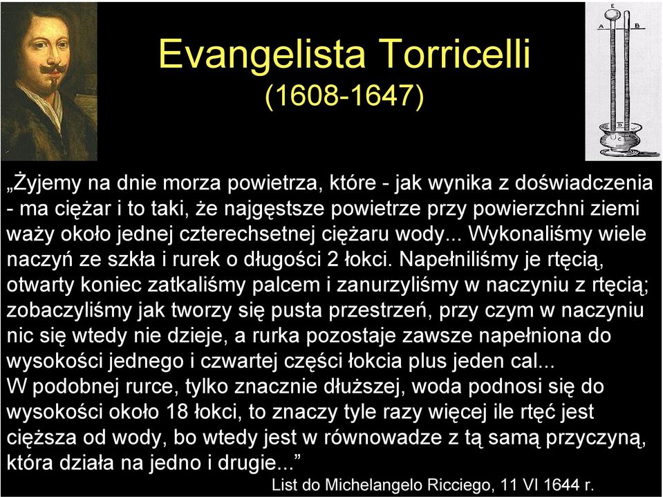 Napełniliśmy je rtęcią, otwarty koniec zatkaliśmy palcem i zanurzyliśmy w naczyniu z rtęcią; zobaczyliśmy jak tworzy się pusta przestrzeń, przy czym w naczyniu nic się wtedy nie dzieje, a rurka