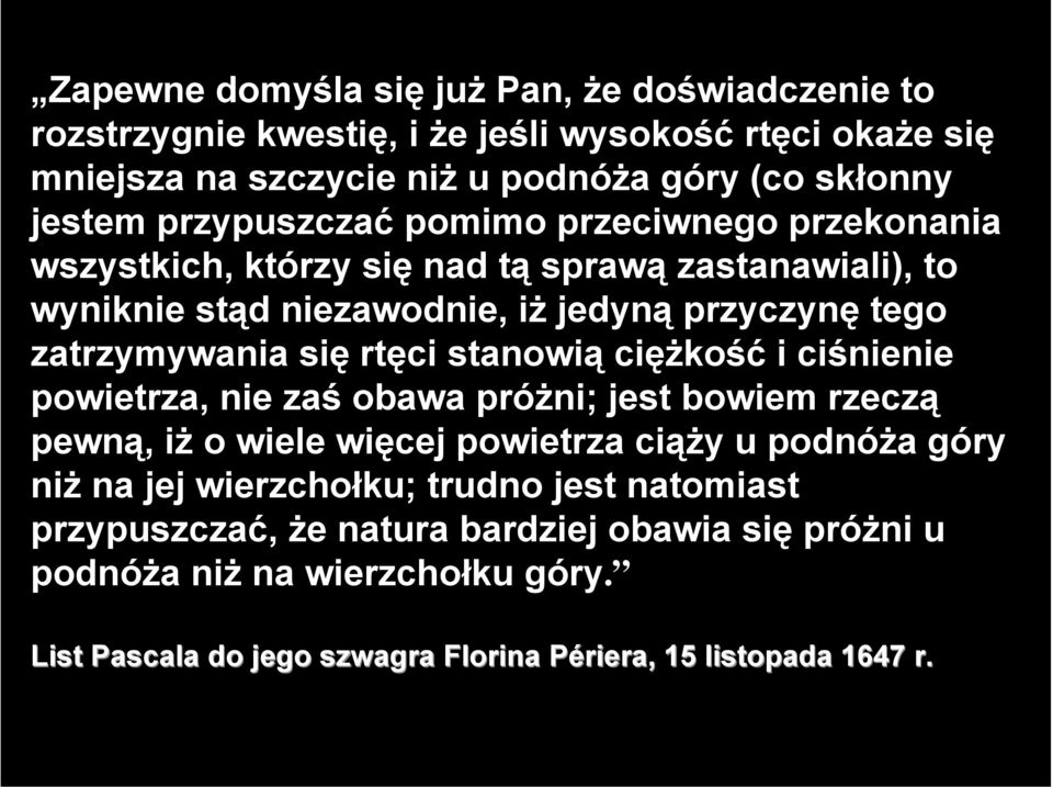 rtęci stanowią ciężkość i ciśnienie powietrza, nie zaś obawa próżni; jest bowiem rzeczą pewną, iż o wiele więcej powietrza ciąży u podnóża góry niż na jej wierzchołku;