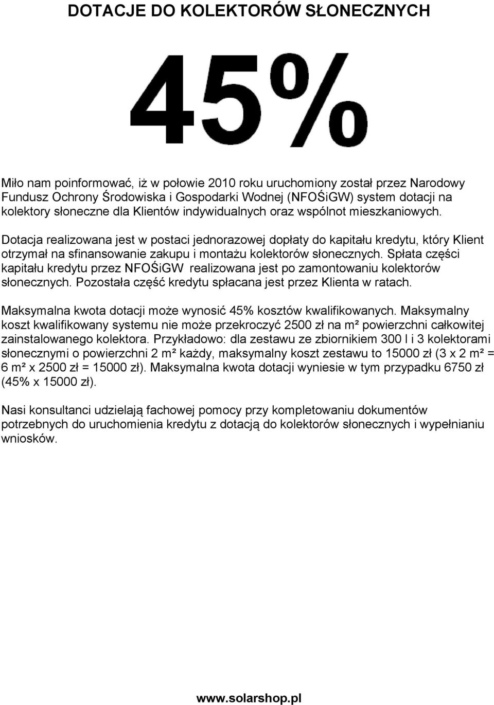 Dotacja realizowana jest w postaci jednorazowej dopłaty do kapitału kredytu, który Klient otrzymał na sfinansowanie zakupu i montażu kolektorów słonecznych.