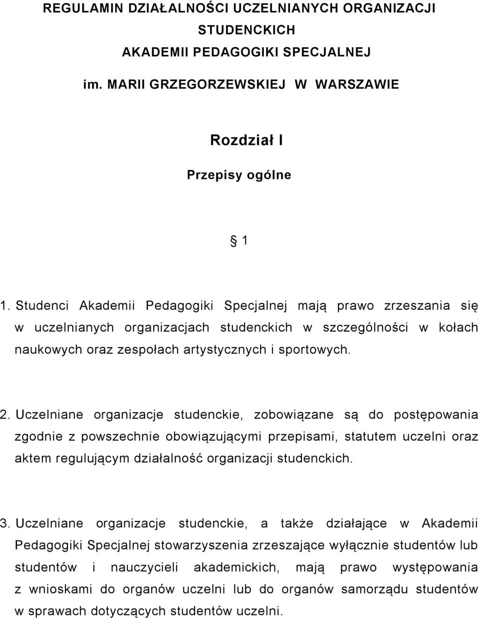 Uczelniane organizacje studenckie, zobowiązane są do postępowania zgodnie z powszechnie obowiązującymi przepisami, statutem uczelni oraz aktem regulującym działalność organizacji studenckich. 3.