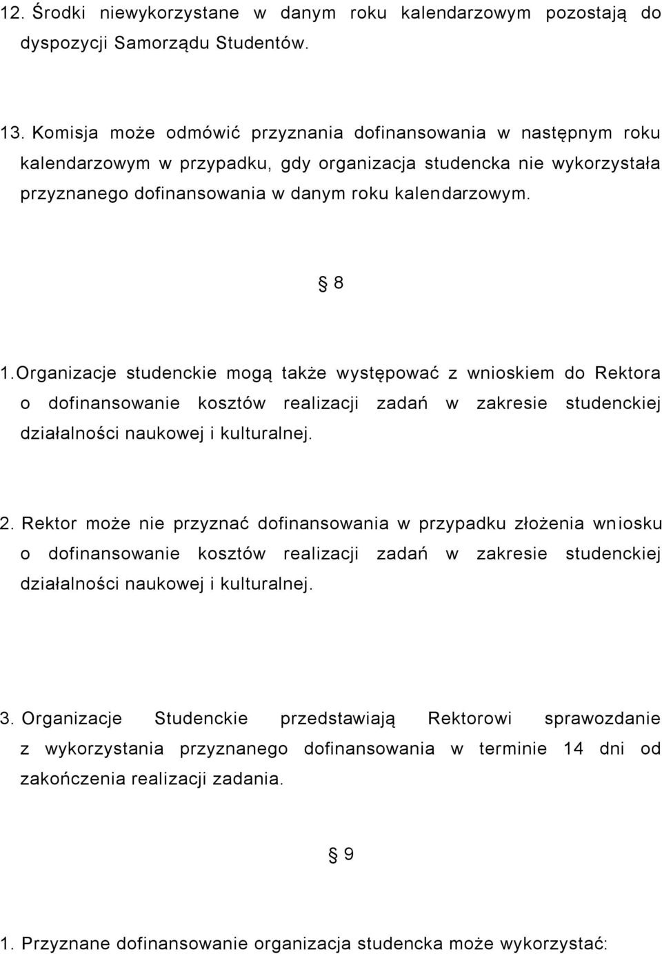 Organizacje studenckie mogą także występować z wnioskiem do Rektora o dofinansowanie kosztów realizacji zadań w zakresie studenckiej działalności naukowej i kulturalnej. 2.