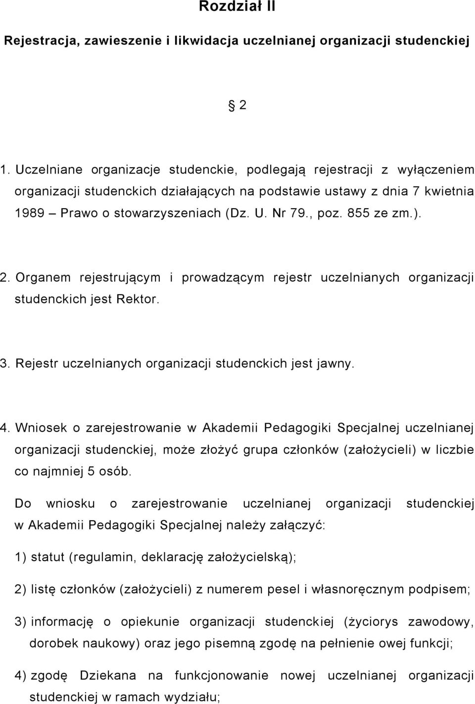 855 ze zm.). 2. Organem rejestrującym i prowadzącym rejestr uczelnianych organizacji studenckich jest Rektor. 3. Rejestr uczelnianych organizacji studenckich jest jawny. 4.