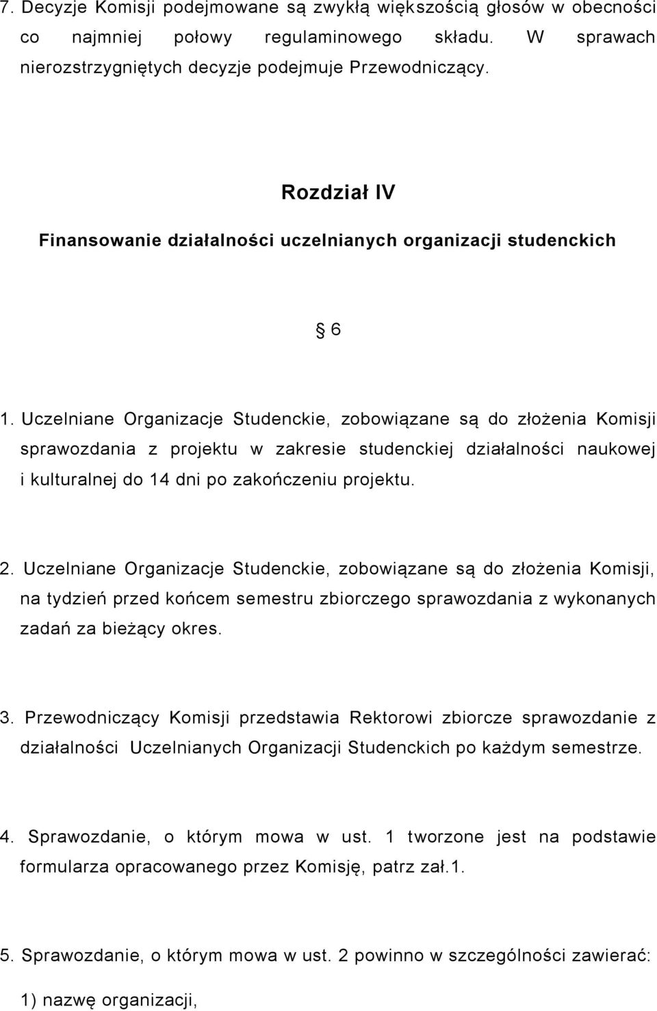 Uczelniane Organizacje Studenckie, zobowiązane są do złożenia Komisji sprawozdania z projektu w zakresie studenckiej działalności naukowej i kulturalnej do 14 dni po zakończeniu projektu. 2.