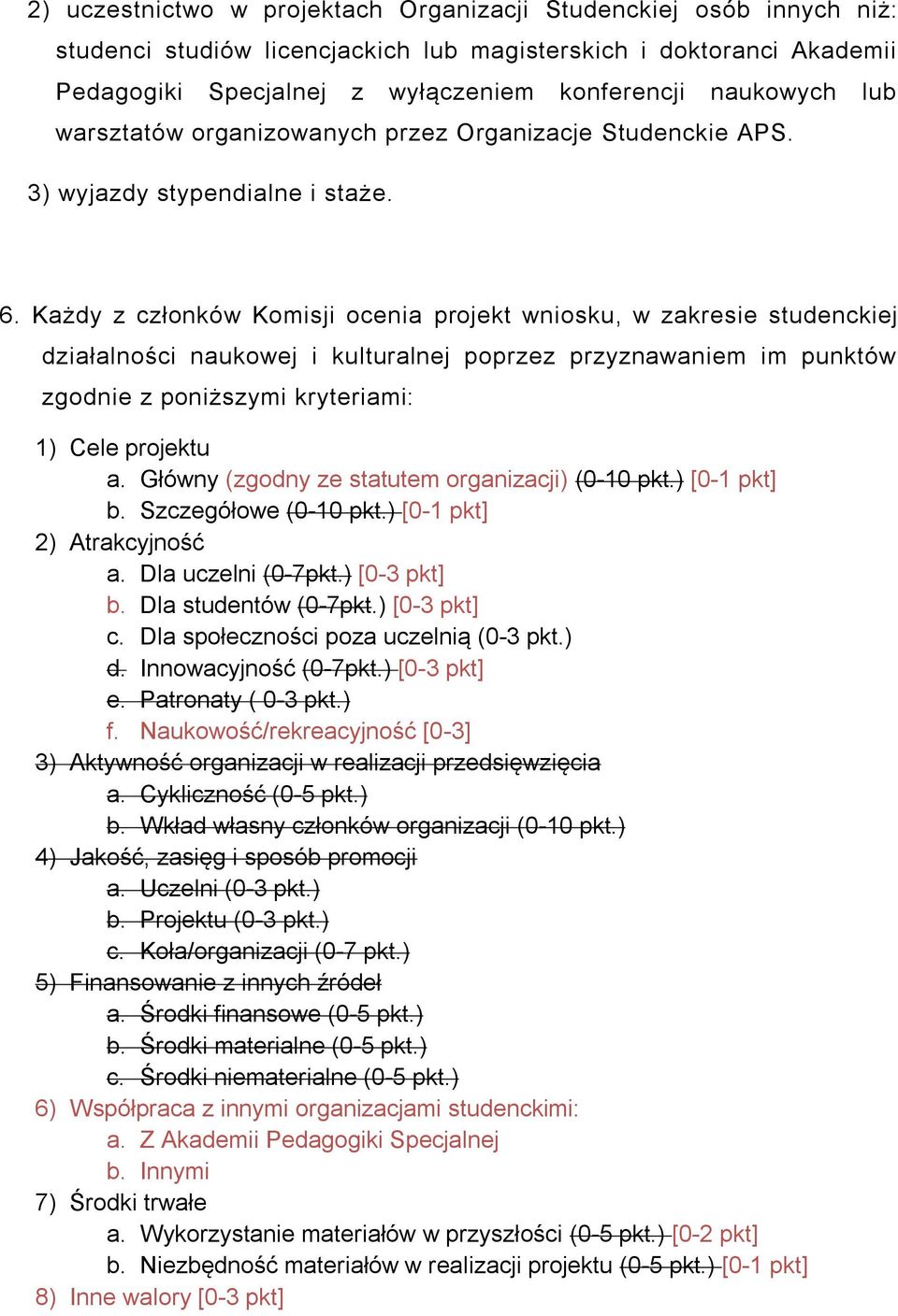 Każdy z członków Komisji ocenia projekt wniosku, w zakresie studenckiej działalności naukowej i kulturalnej poprzez przyznawaniem im punktów zgodnie z poniższymi kryteriami: 1) Cele projektu a.