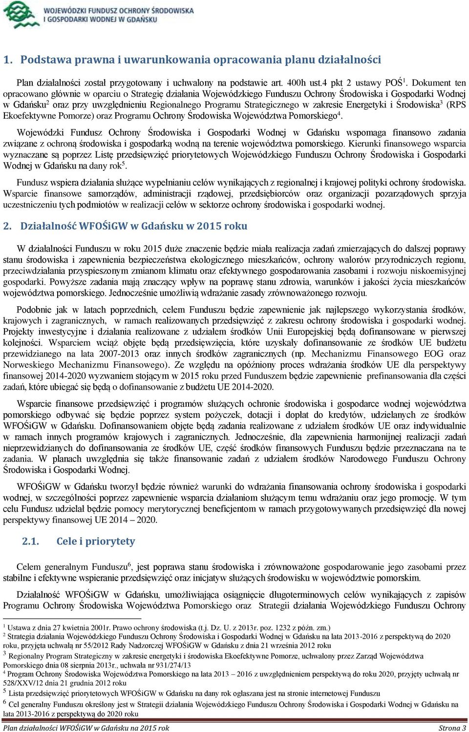 w zakresie Energetyki i Środowiska 3 (RPS Ekoefektywne Pomorze) oraz Programu Ochrony Środowiska Województwa Pomorskiego 4.