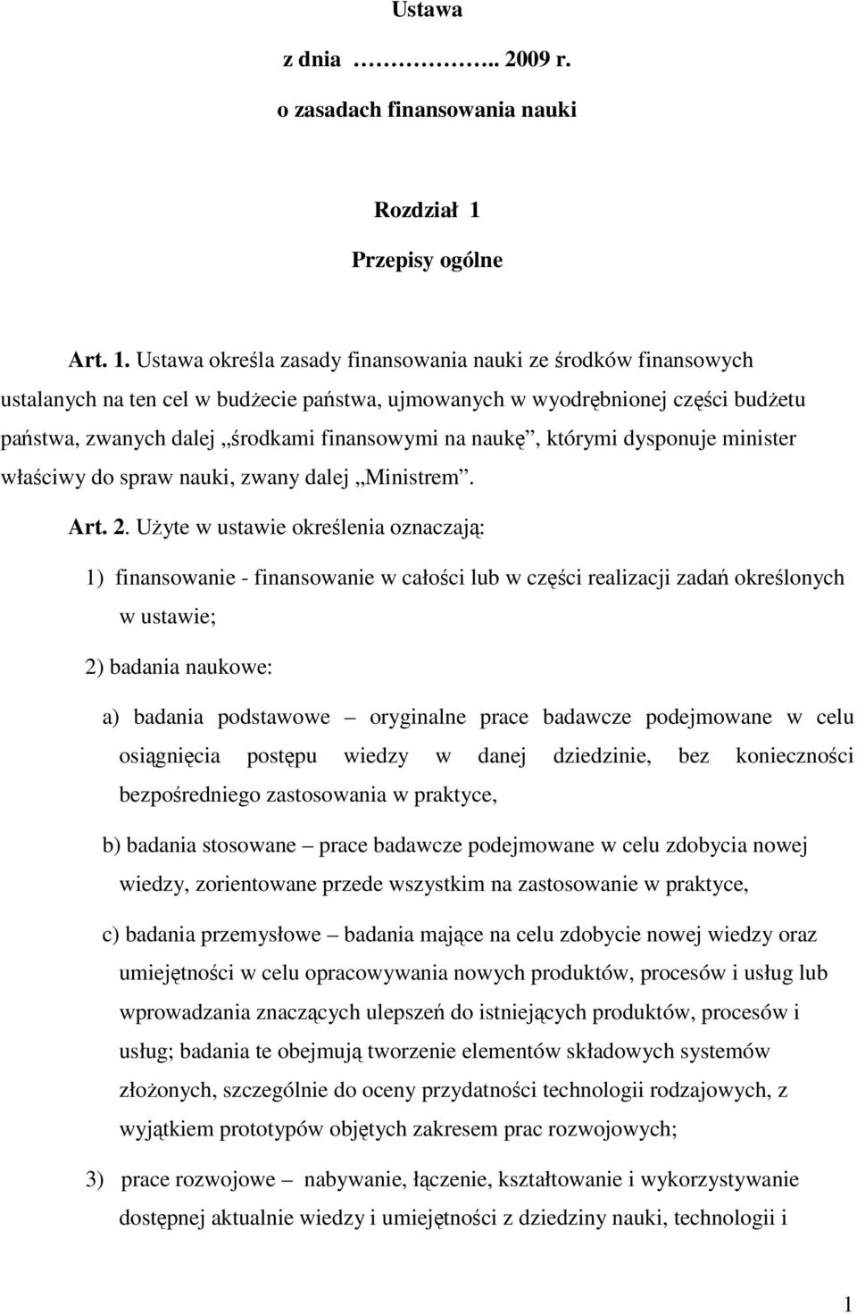 Ustawa określa zasady finansowania nauki ze środków finansowych ustalanych na ten cel w budżecie państwa, ujmowanych w wyodrębnionej części budżetu państwa, zwanych dalej środkami finansowymi na