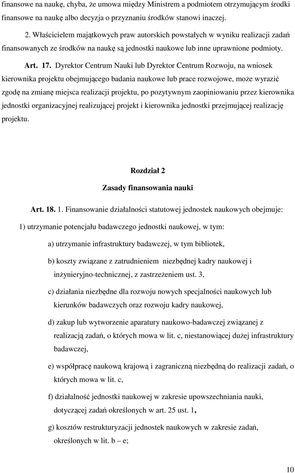 Dyrektor Centrum Nauki lub Dyrektor Centrum Rozwoju, na wniosek kierownika projektu obejmującego badania naukowe lub prace rozwojowe, może wyrazić zgodę na zmianę miejsca realizacji projektu, po