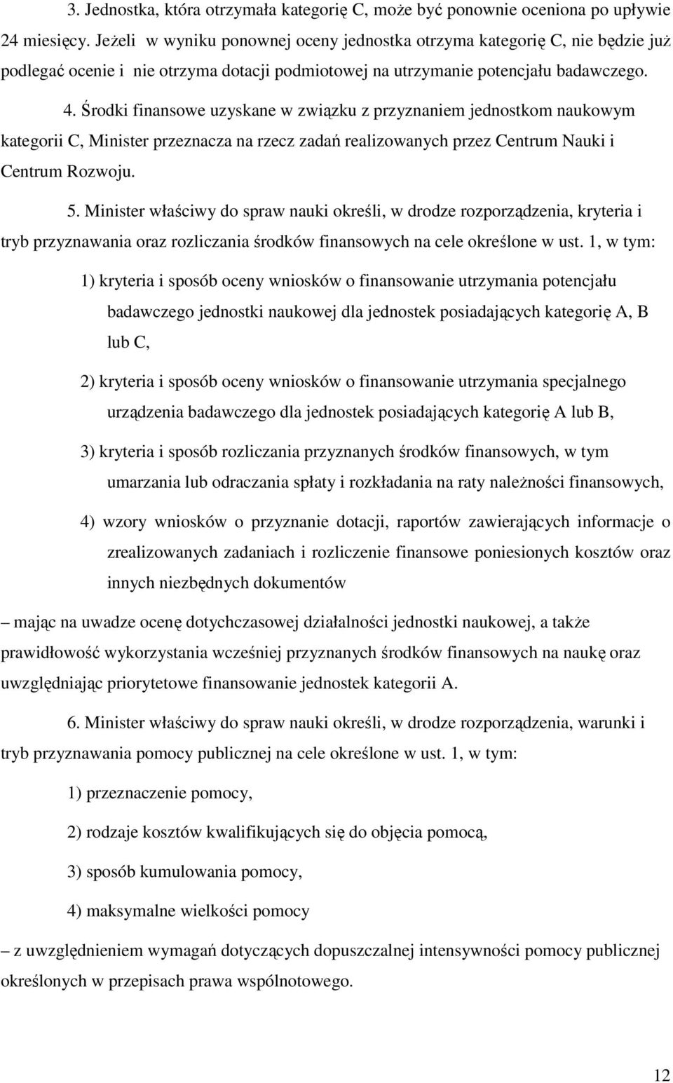 Środki finansowe uzyskane w związku z przyznaniem jednostkom naukowym kategorii C, Minister przeznacza na rzecz zadań realizowanych przez Centrum Nauki i Centrum Rozwoju. 5.