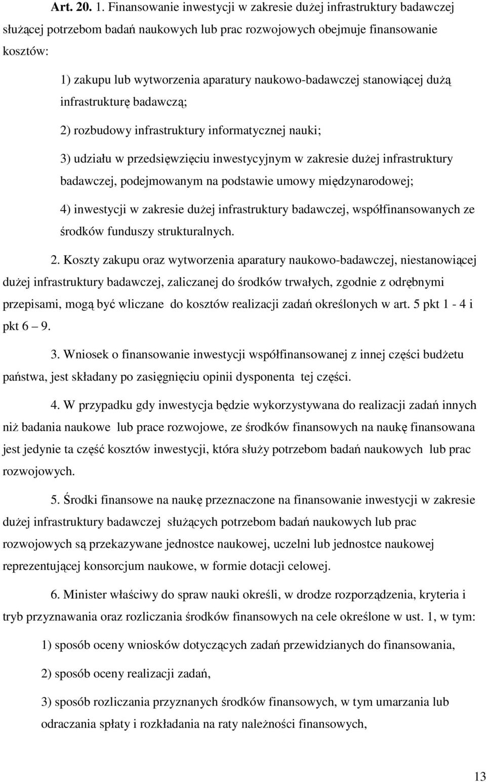 naukowo-badawczej stanowiącej dużą infrastrukturę badawczą; 2) rozbudowy infrastruktury informatycznej nauki; 3) udziału w przedsięwzięciu inwestycyjnym w zakresie dużej infrastruktury badawczej,