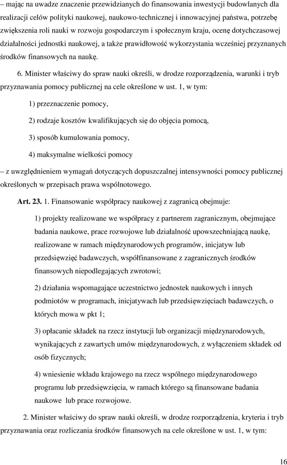 Minister właściwy do spraw nauki określi, w drodze rozporządzenia, warunki i tryb przyznawania pomocy publicznej na cele określone w ust.