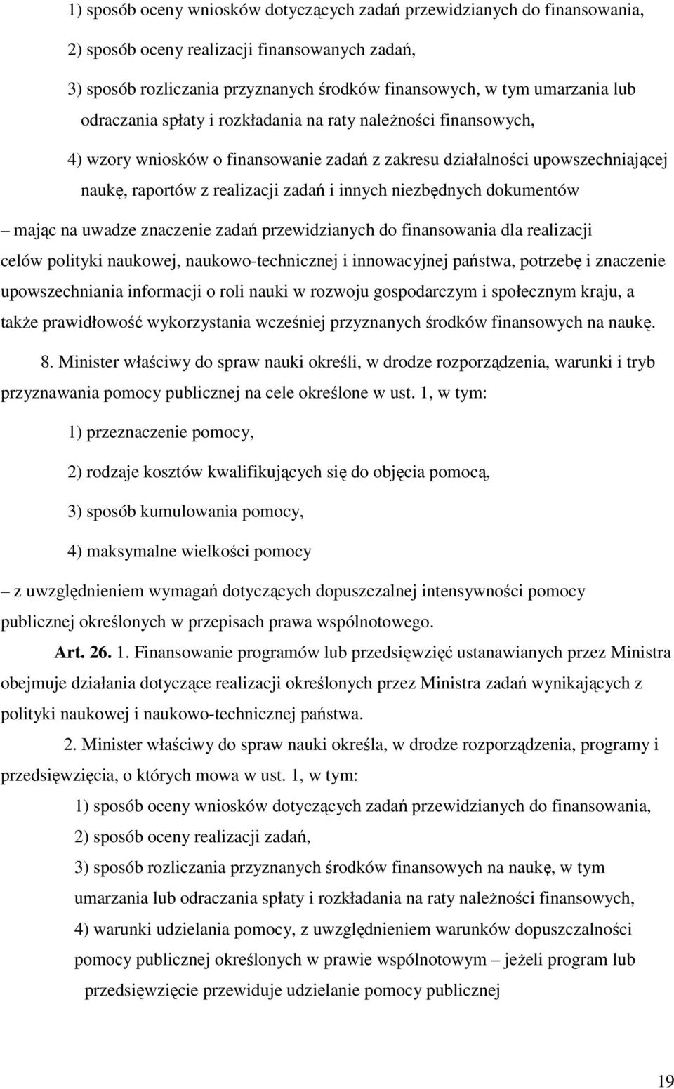 dokumentów mając na uwadze znaczenie zadań przewidzianych do finansowania dla realizacji celów polityki naukowej, naukowo-technicznej i innowacyjnej państwa, potrzebę i znaczenie upowszechniania