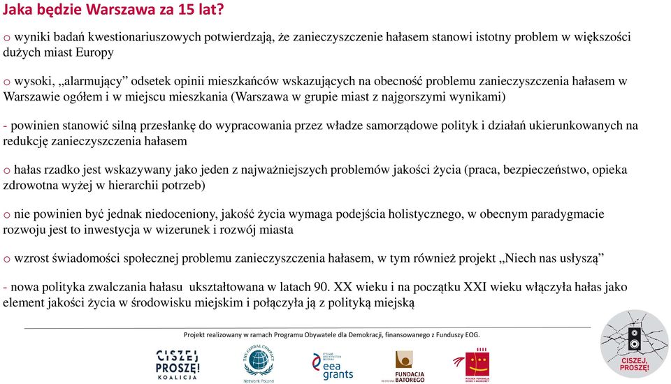 obecność problemu zanieczyszczenia hałasem w Warszawie ogółem i w miejscu mieszkania (Warszawa w grupie miast z najgorszymi wynikami) - powinien stanowić silną przesłankę do wypracowania przez władze