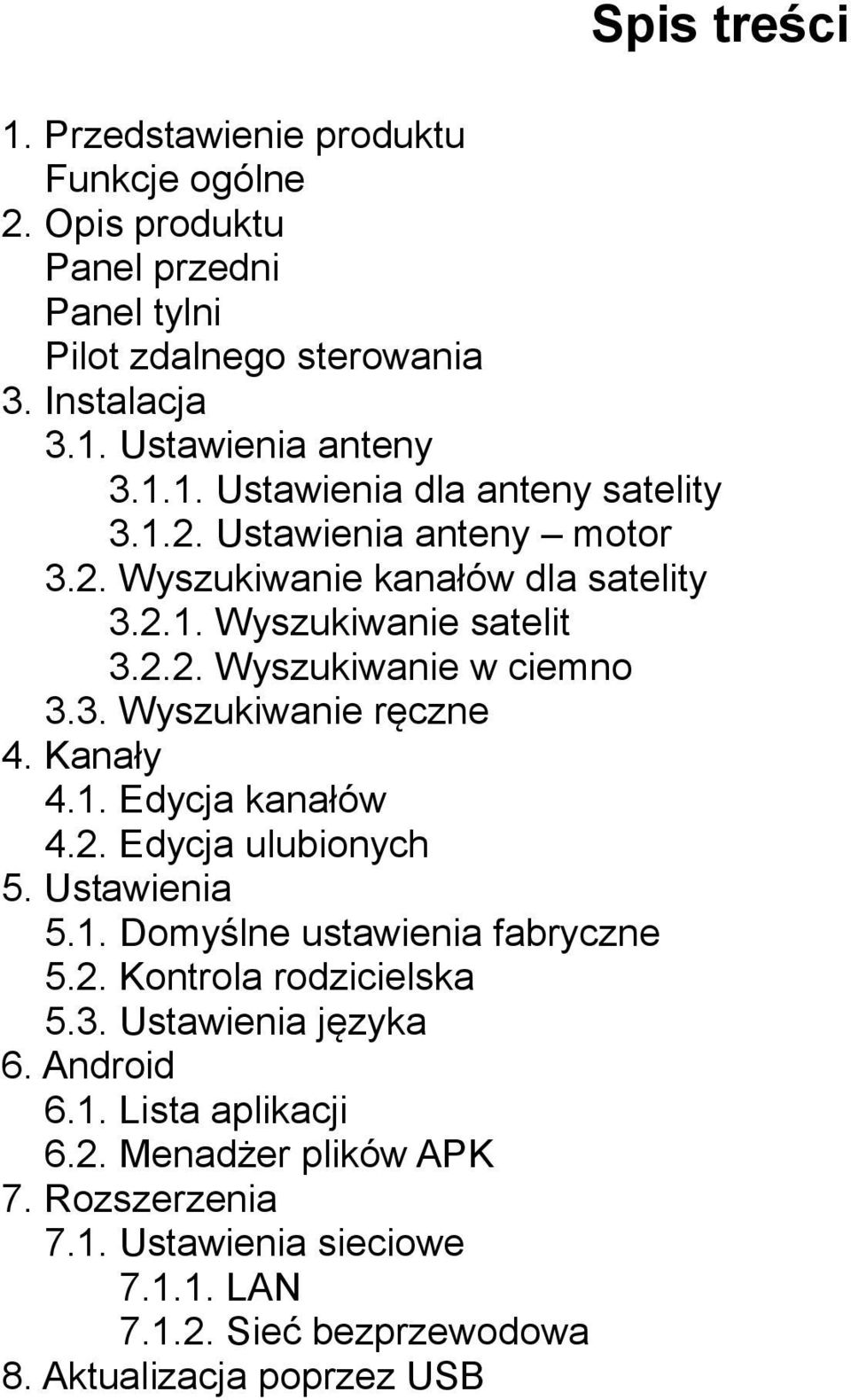 2. Edycja ulubionych 5. Ustawienia 5.1. Domyślne ustawienia fabryczne 5.2. Kontrola rodzicielska 5.3. Ustawienia języka 6. Android 6.1. Lista aplikacji 6.2. Menadżer plików APK 7.