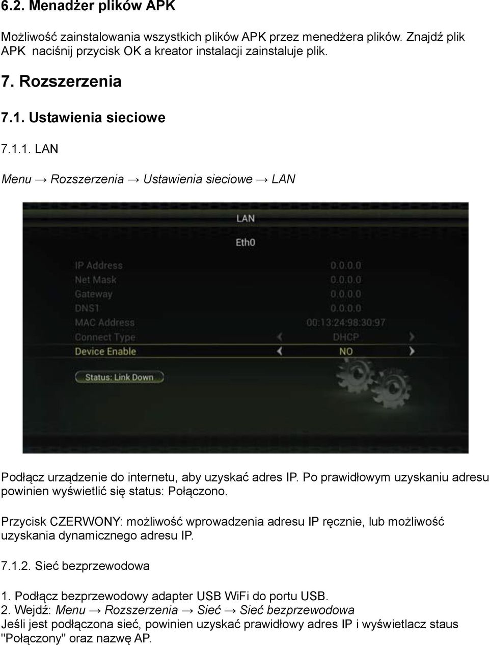 Po prawidłowym uzyskaniu adresu powinien wyświetlić się status: Połączono. Przycisk CZERWONY: możliwość wprowadzenia adresu IP ręcznie, lub możliwość uzyskania dynamicznego adresu IP. 7.1.