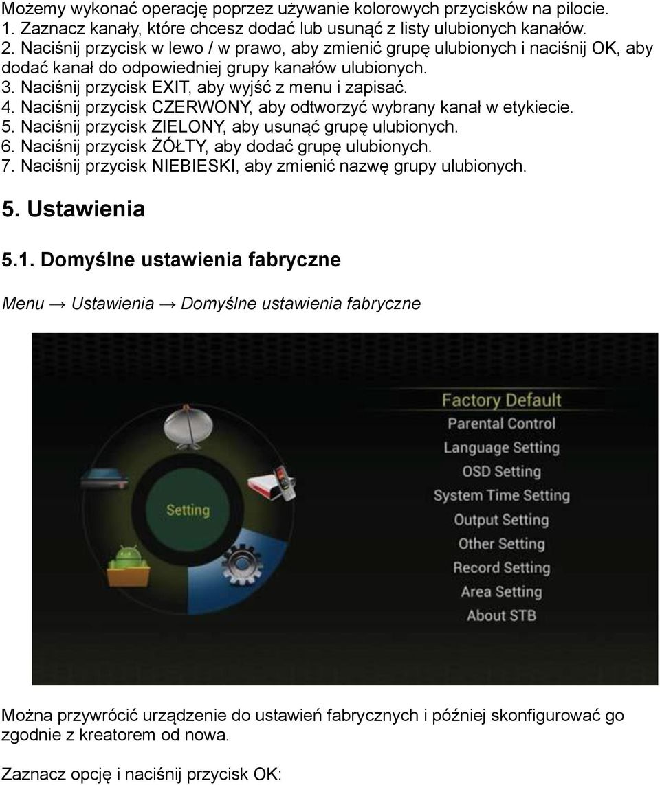 Naciśnij przycisk CZERWONY, aby odtworzyć wybrany kanał w etykiecie. 5. Naciśnij przycisk ZIELONY, aby usunąć grupę ulubionych. 6. Naciśnij przycisk ŻÓŁTY, aby dodać grupę ulubionych. 7.