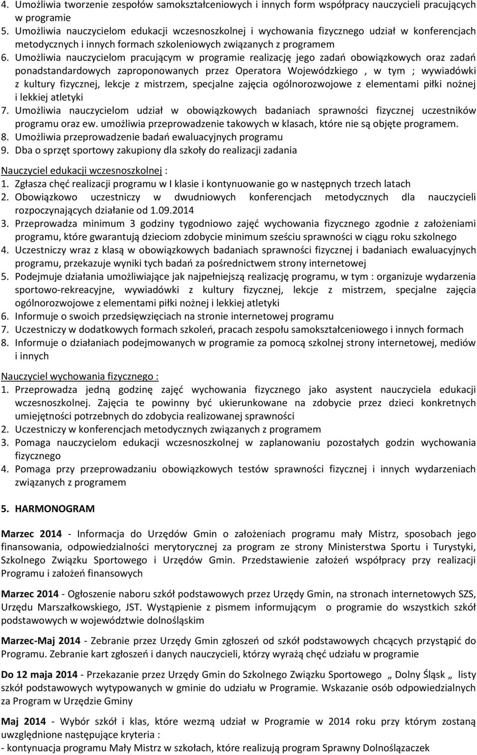 Umżliwia nauczycielm pracującym w prgramie realizację jeg zadań bwiązkwych raz zadań pnadstandardwych zaprpnwanych przez Operatra Wjewódzkieg, w tym ; wywiadówki z kultury fizycznej, lekcje z