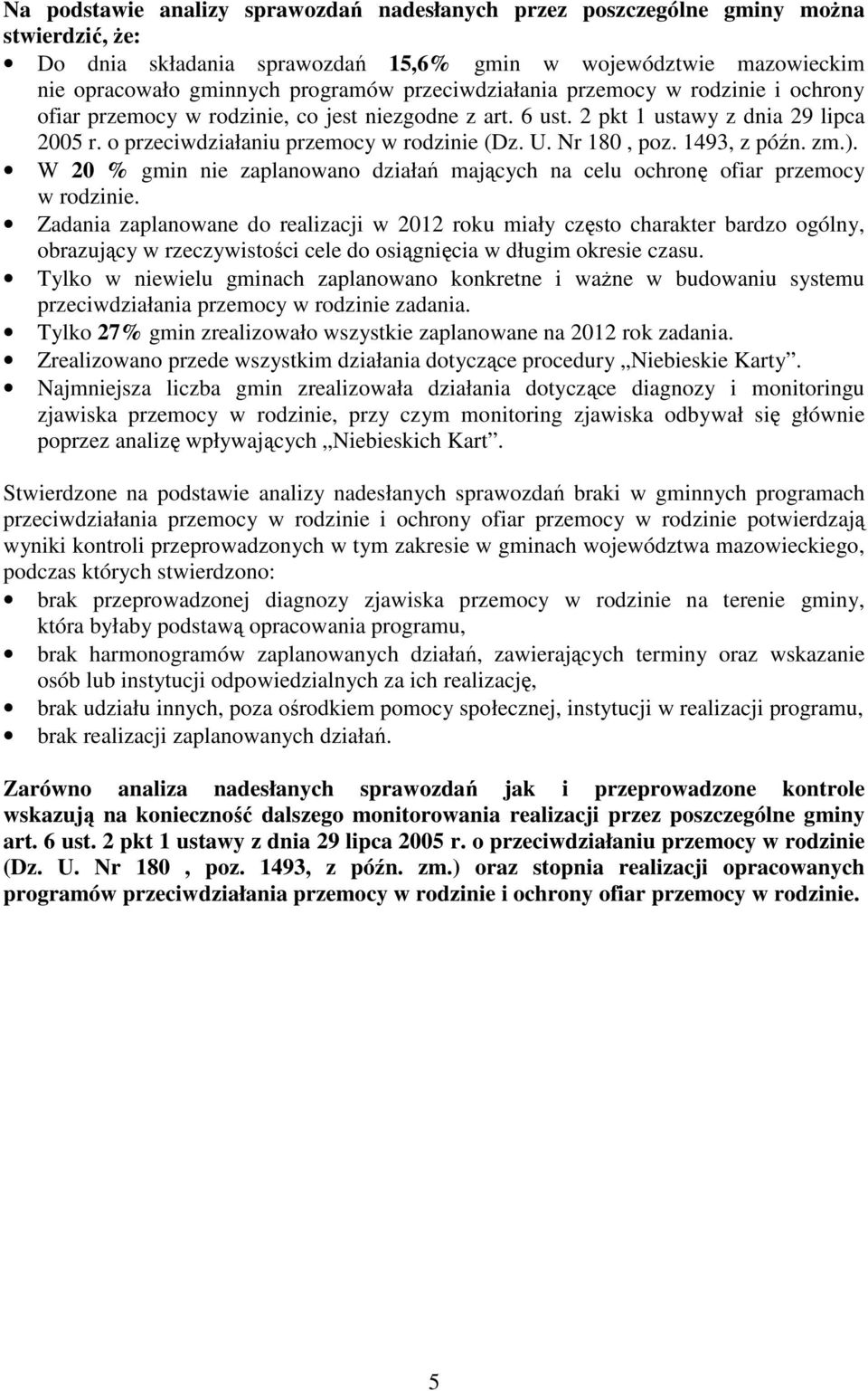 Nr 18, poz. 1493, z późn. zm.). W 2 % gmin nie zaplanowano działań mających na celu ochronę ofiar przemocy w rodzinie.