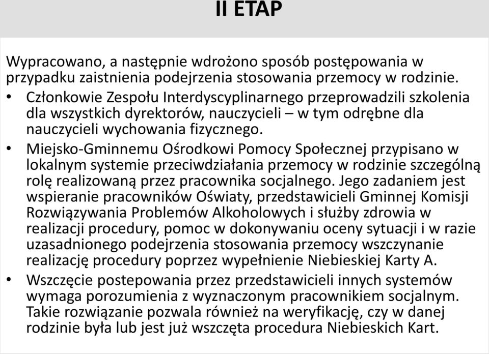 Miejsko-Gminnemu Ośrodkowi Pomocy Społecznej przypisano w lokalnym systemie przeciwdziałania przemocy w rodzinie szczególną rolę realizowaną przez pracownika socjalnego.