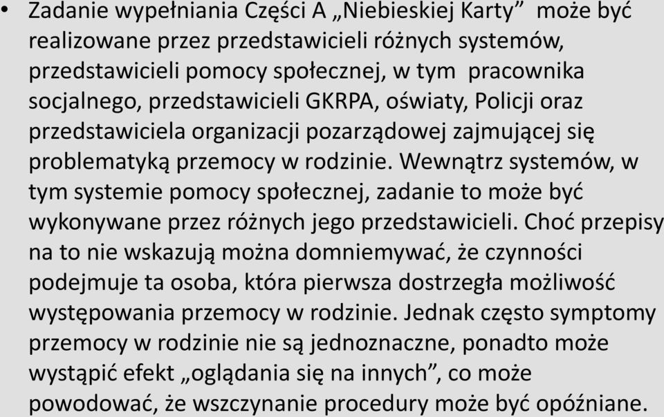 Wewnątrz systemów, w tym systemie pomocy społecznej, zadanie to może być wykonywane przez różnych jego przedstawicieli.