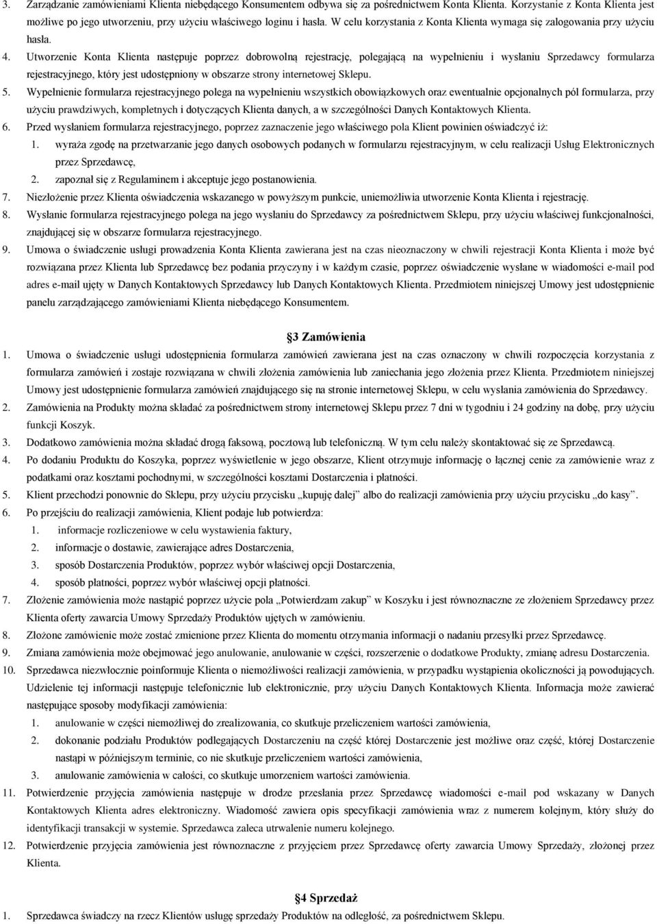 Utworzenie Konta Klienta następuje poprzez dobrowolną rejestrację, polegającą na wypełnieniu i wysłaniu Sprzedawcy formularza rejestracyjnego, który jest udostępniony w obszarze strony internetowej