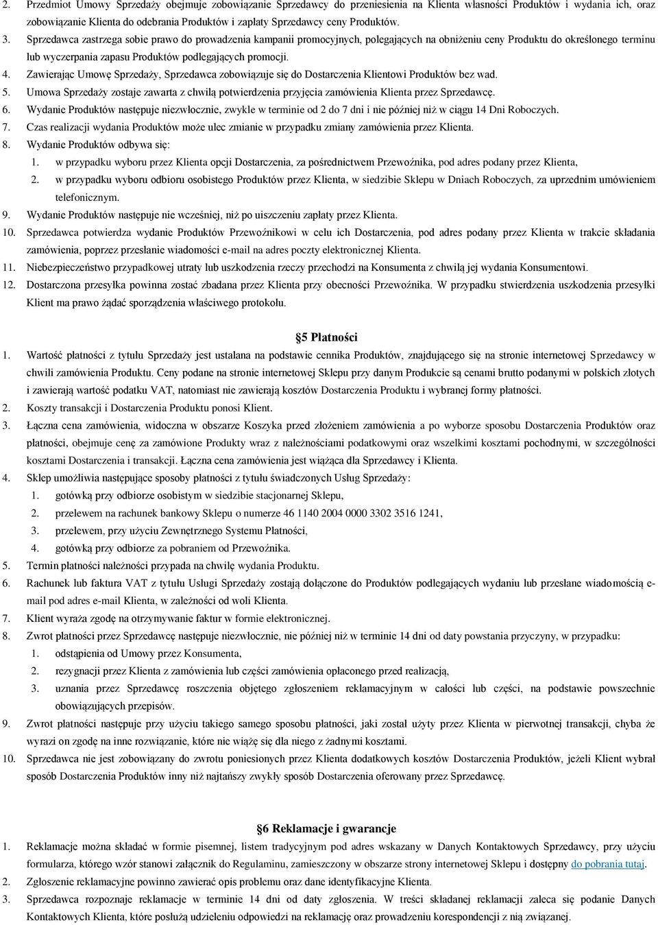 Sprzedawca zastrzega sobie prawo do prowadzenia kampanii promocyjnych, polegających na obniżeniu ceny Produktu do określonego terminu lub wyczerpania zapasu Produktów podlegających promocji. 4.