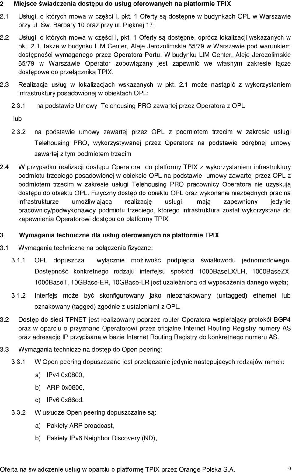 W budynku LIM Center, Aleje Jerozolimskie 65/79 w Warszawie Operator zobowiązany jest zapewnić we własnym zakresie łącze dostępowe do przełącznika TPIX. 2.