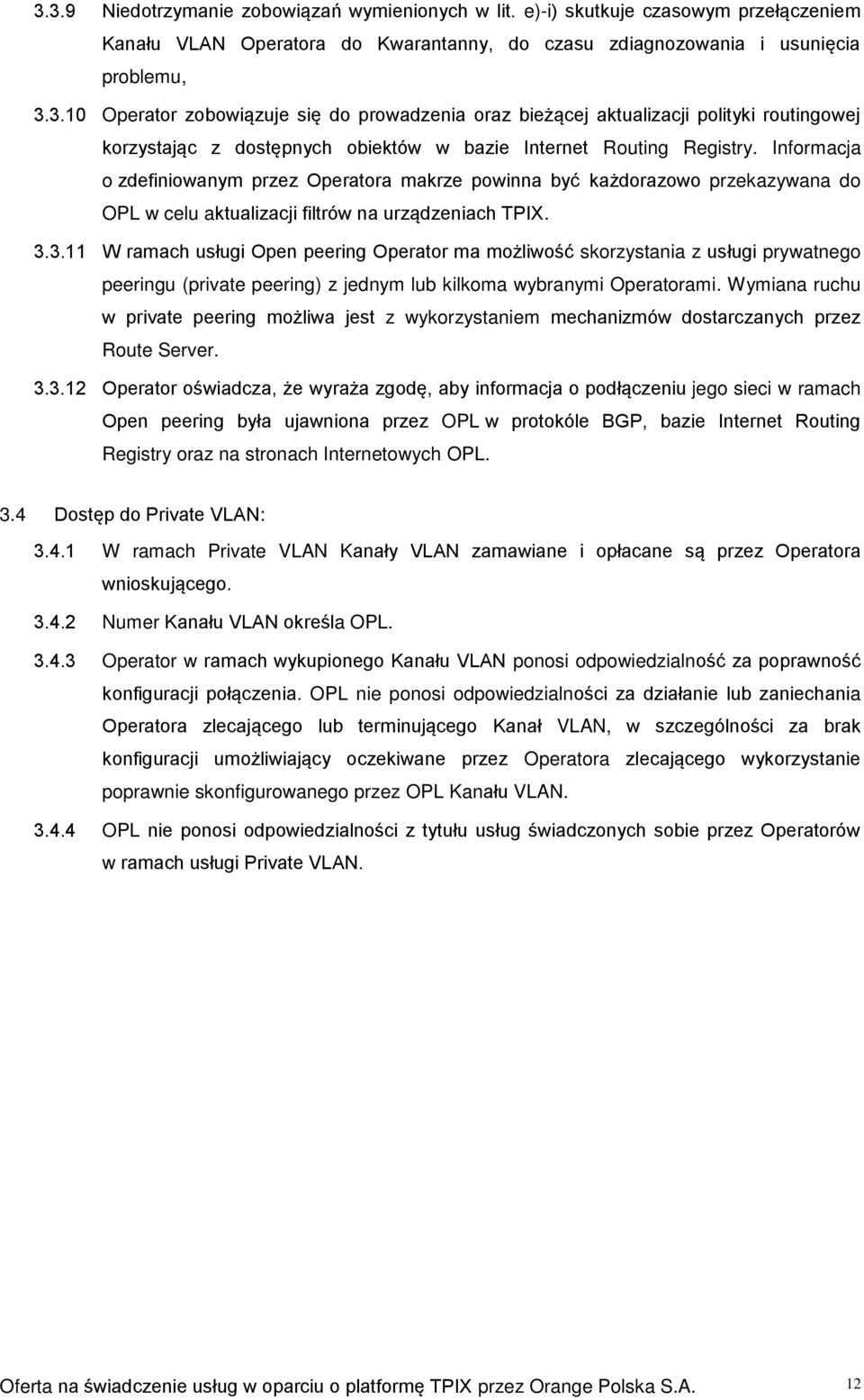 3.11 W ramach usługi Open peering Operator ma możliwość skorzystania z usługi prywatnego peeringu (private peering) z jednym lub kilkoma wybranymi Operatorami.