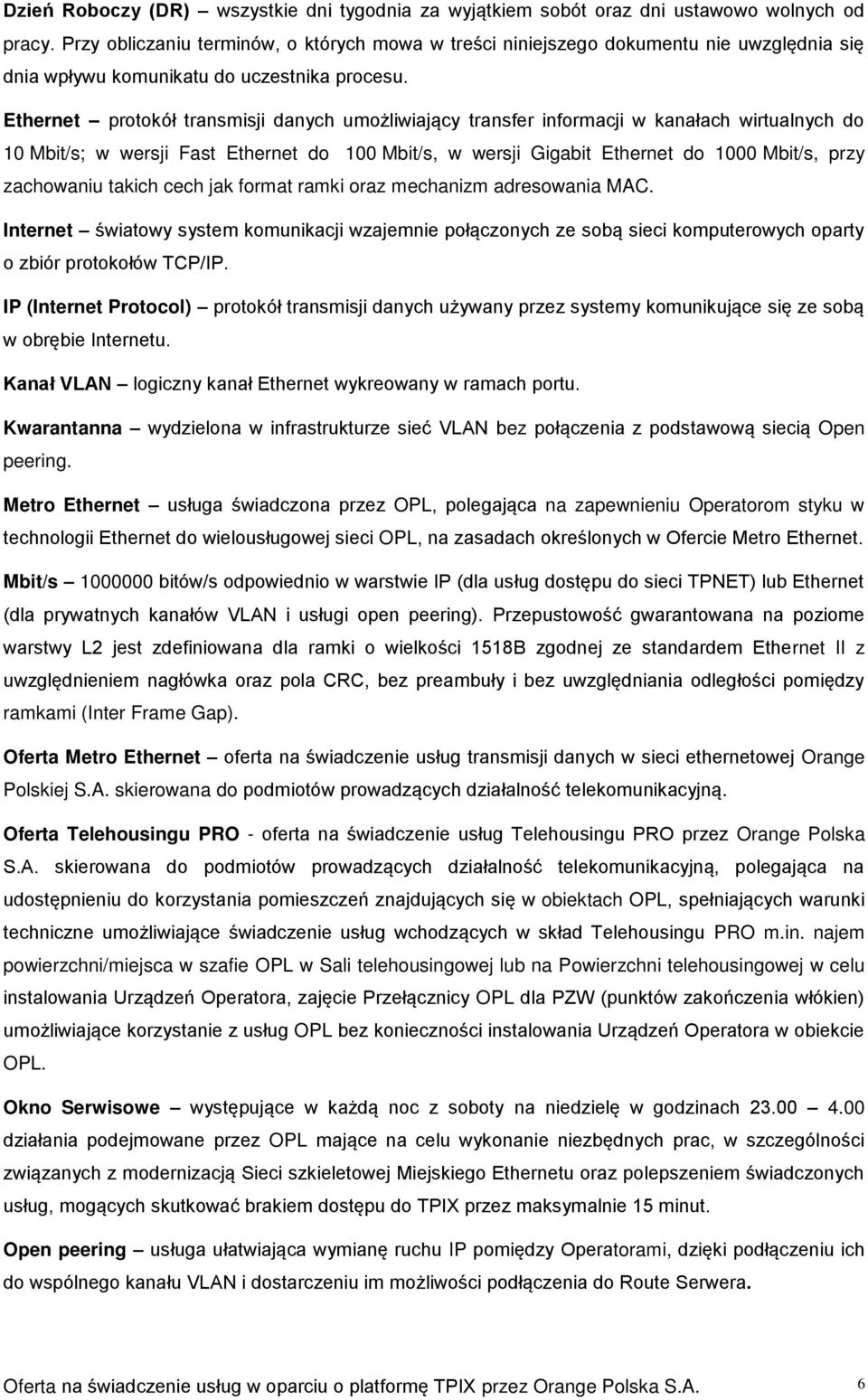 Ethernet protokół transmisji danych umożliwiający transfer informacji w kanałach wirtualnych do 10 Mbit/s; w wersji Fast Ethernet do 100 Mbit/s, w wersji Gigabit Ethernet do 1000 Mbit/s, przy