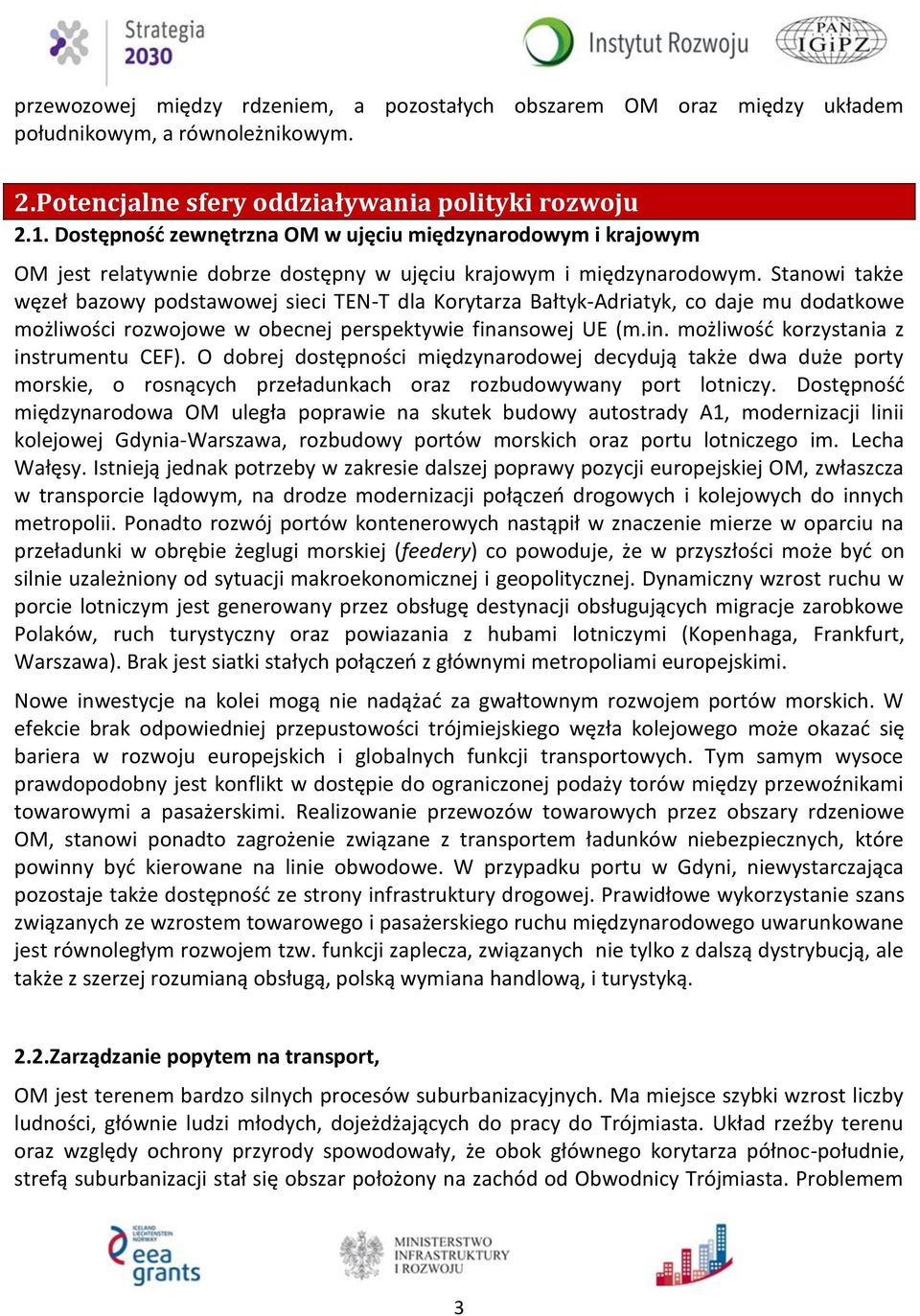 Stanowi także węzeł bazowy podstawowej sieci TEN-T dla Korytarza Bałtyk-Adriatyk, co daje mu dodatkowe możliwości rozwojowe w obecnej perspektywie finansowej UE (m.in. możliwość korzystania z instrumentu CEF).