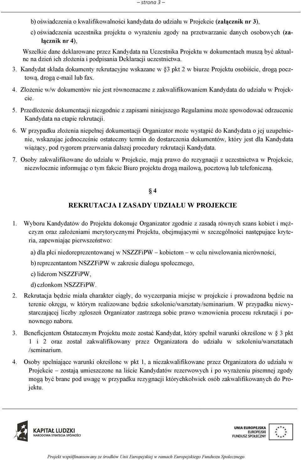 Kandydat składa dokumenty rekrutacyjne wskazane w 3 pkt 2 w biurze Projektu osobiście, drogą pocztową, drogą e-mail lub fax. 4.