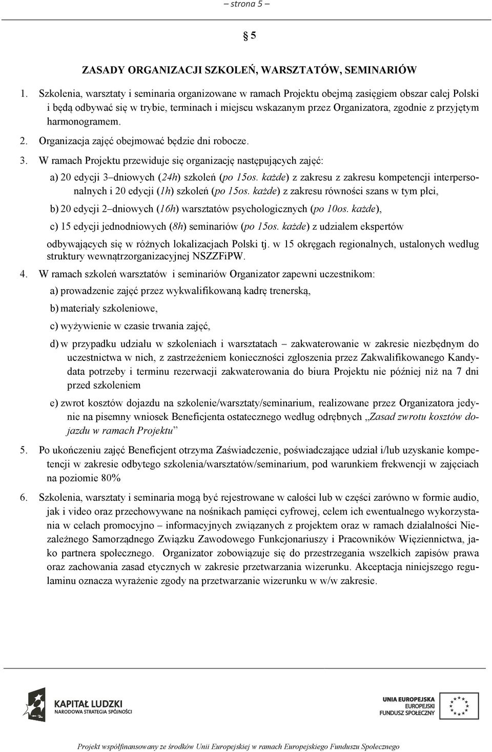 harmonogramem. 2. Organizacja zajęć obejmować będzie dni robocze. 3. W ramach Projektu przewiduje się organizację następujących zajęć: a) 20 edycji 3 dniowych (24h) szkoleń (po 15os.