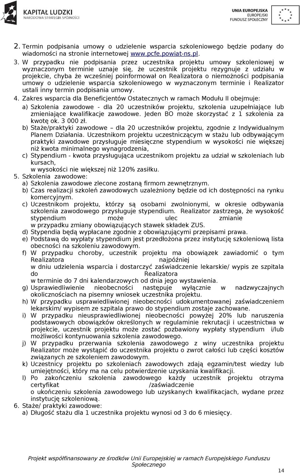 Realizatora o niemożności podpisania umowy o udzielenie wsparcia szkoleniowego w wyznaczonym terminie i Realizator ustali inny termin podpisania umowy. 4.