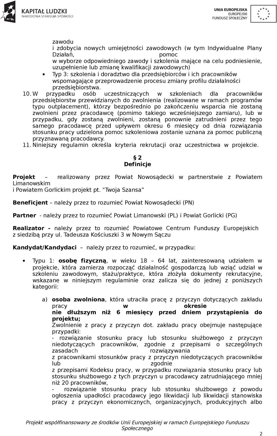 W przypadku osób uczestniczących w szkoleniach dla pracowników przedsiębiorstw przewidzianych do zwolnienia (realizowane w ramach programów typu outplacement), którzy bezpośrednio po zakończeniu