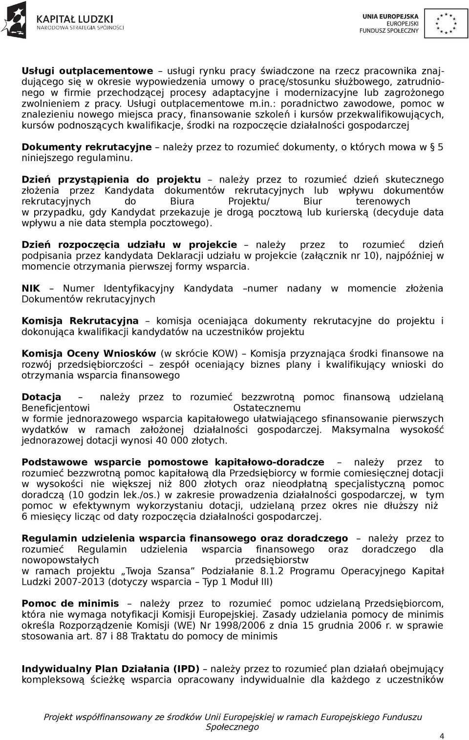 : poradnictwo zawodowe, pomoc w znalezieniu nowego miejsca pracy, finansowanie szkoleń i kursów przekwalifikowujących, kursów podnoszących kwalifikacje, środki na rozpoczęcie działalności