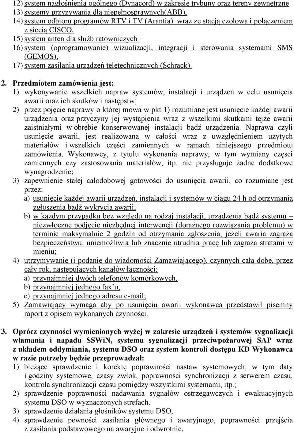 16) system (oprogramowanie) wizualizacji, integracji i sterowania systemami SMS (GEMOS), 17) system zasilania urządzeń teletechnicznych (Schrack). 2.