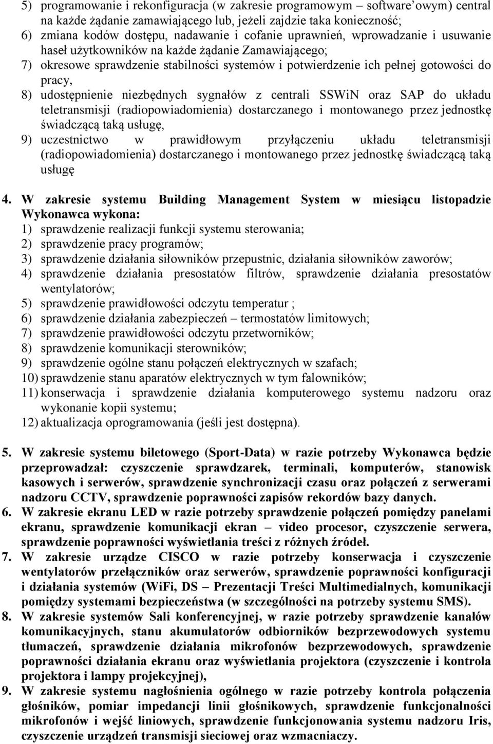 niezbędnych sygnałów z centrali SSWiN oraz SAP do układu teletransmisji (radiopowiadomienia) dostarczanego i montowanego przez jednostkę świadczącą taką usługę, 9) uczestnictwo w prawidłowym