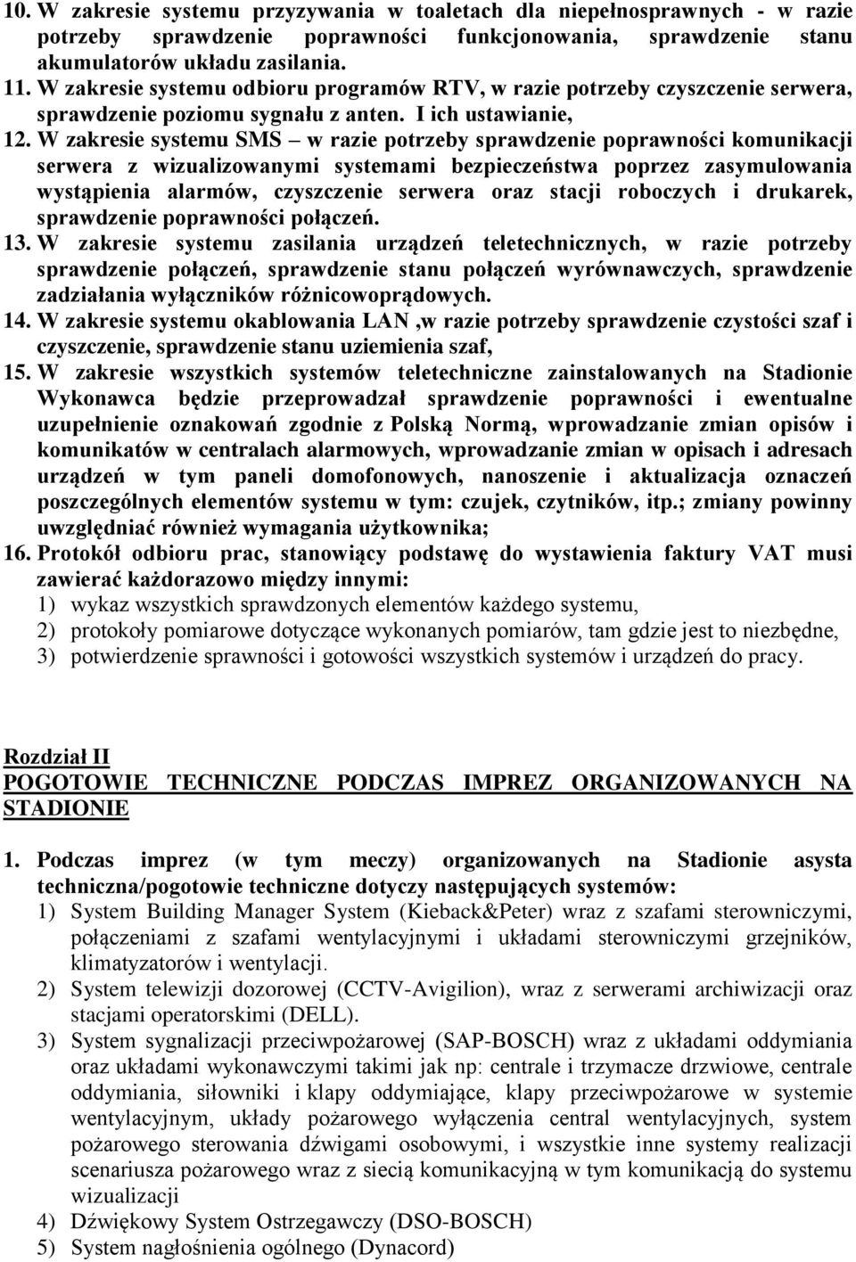 W zakresie systemu SMS w razie potrzeby sprawdzenie poprawności komunikacji serwera z wizualizowanymi systemami bezpieczeństwa poprzez zasymulowania wystąpienia alarmów, czyszczenie serwera oraz