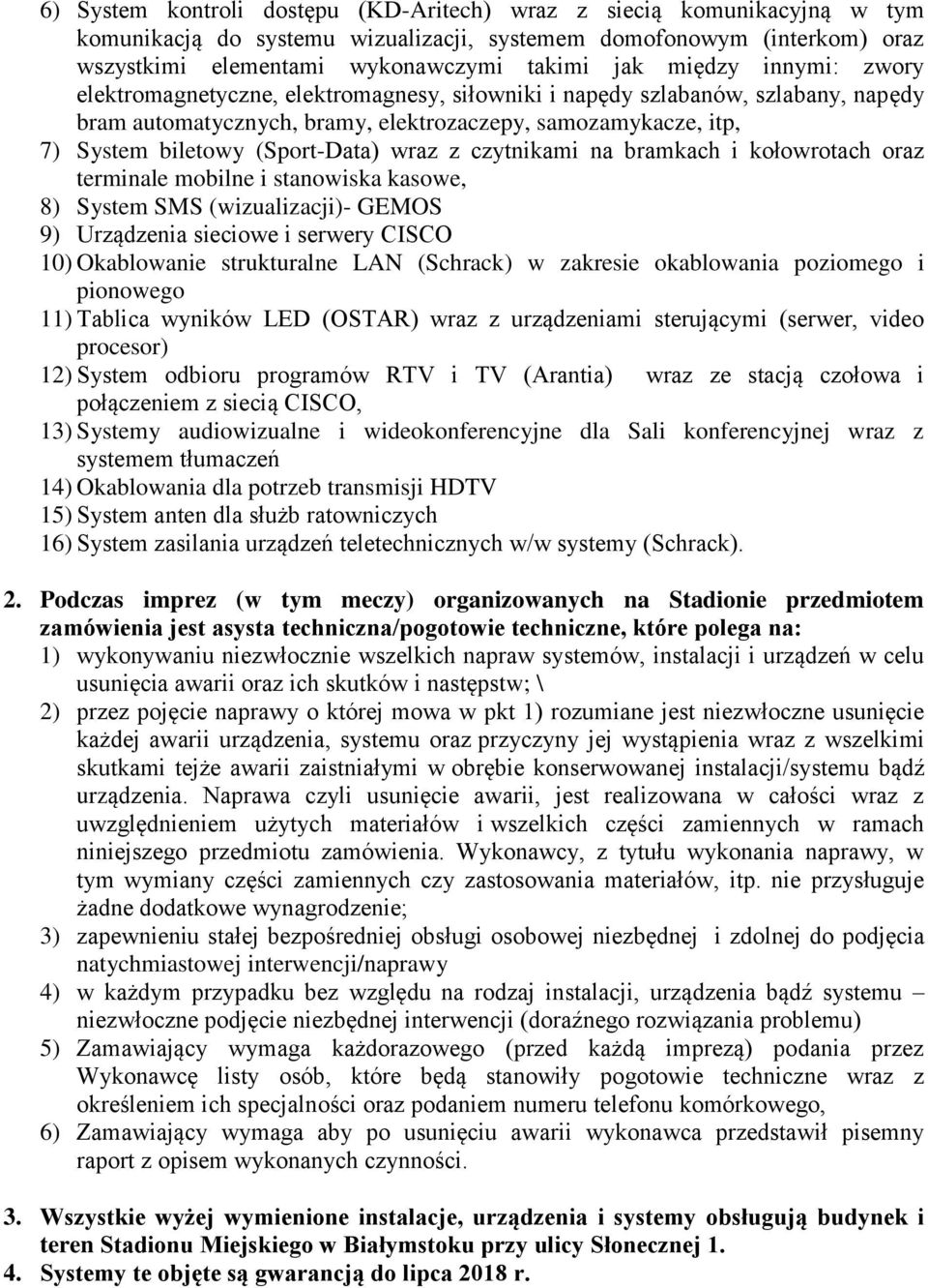 wraz z czytnikami na bramkach i kołowrotach oraz terminale mobilne i stanowiska kasowe, 8) System SMS (wizualizacji)- GEMOS 9) Urządzenia sieciowe i serwery CISCO 10) Okablowanie strukturalne LAN