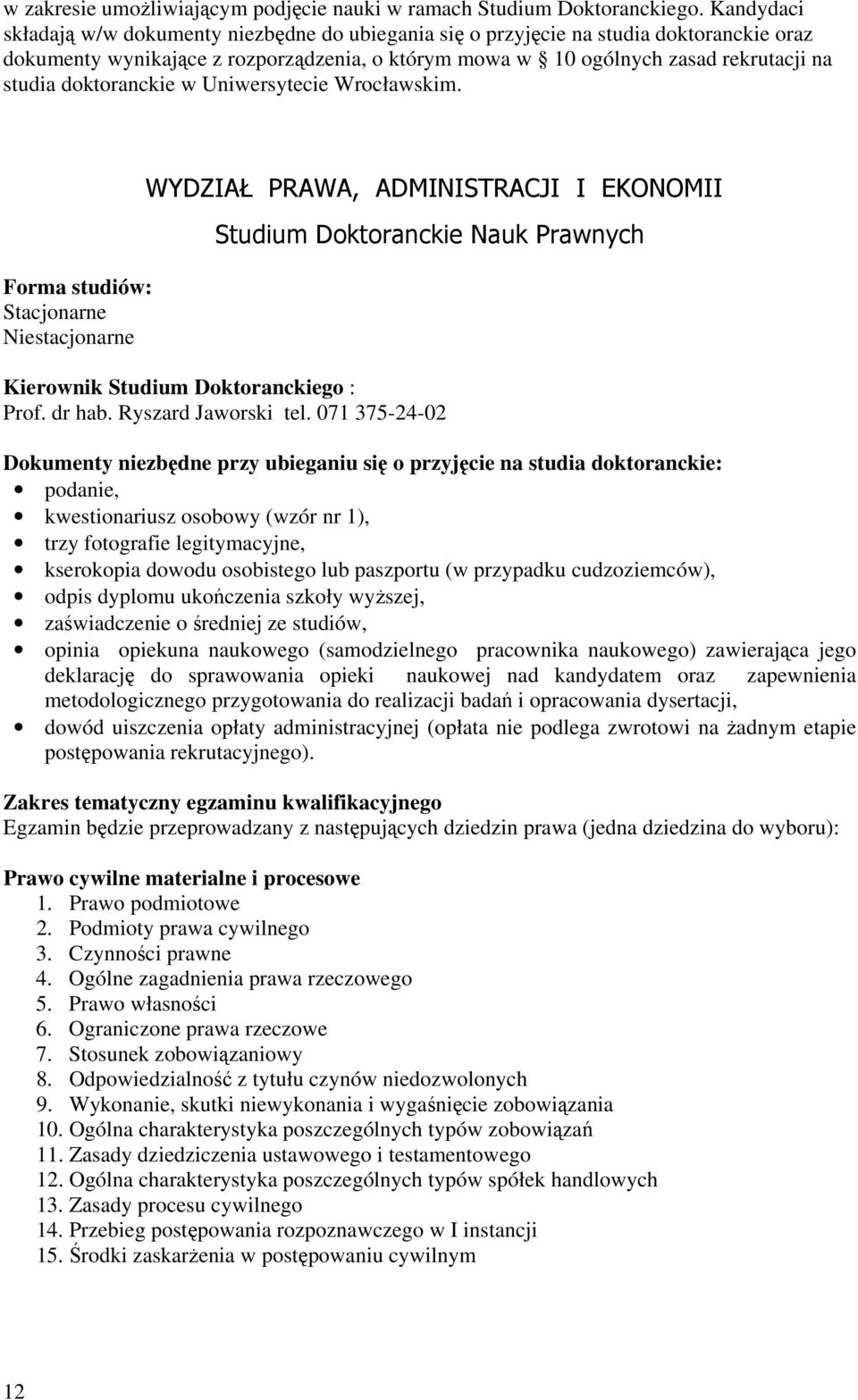 doktoranckie w Uniwersytecie Wrocławskim. Forma studiów: Stacjonarne Niestacjonarne WYDZIAŁ PRAWA, ADMINISTRACJI I EKONOMII Studium Doktoranckie Nauk Prawnych Kierownik Studium Doktoranckiego : Prof.