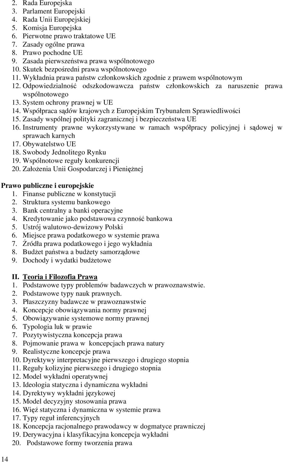 Odpowiedzialność odszkodowawcza państw członkowskich za naruszenie prawa wspólnotowego 13. System ochrony prawnej w UE 14. Współpraca sądów krajowych z Europejskim Trybunałem Sprawiedliwości 15.